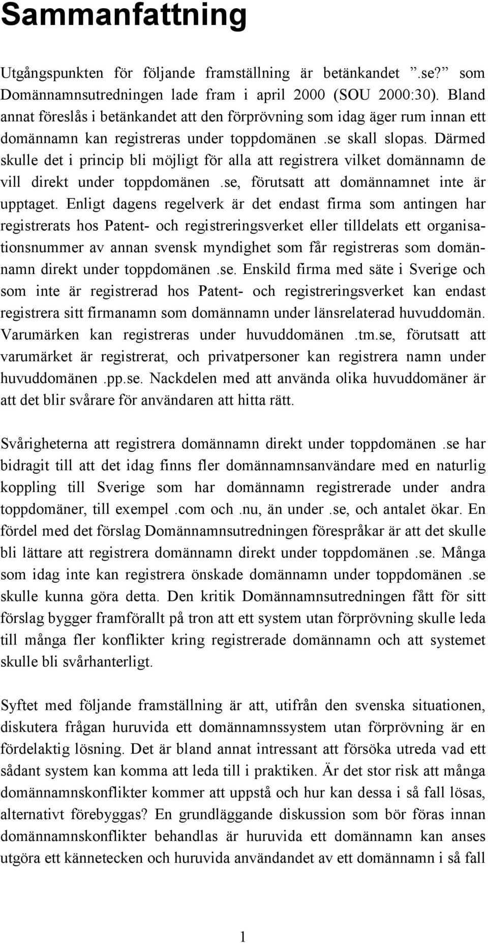 Därmed skulle det i princip bli möjligt för alla att registrera vilket domännamn de vill direkt under toppdomänen.se, förutsatt att domännamnet inte är upptaget.