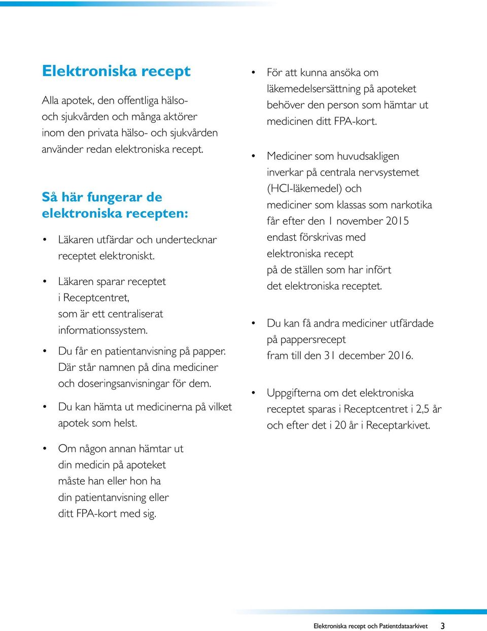 Du får en patientanvisning på papper. Där står namnen på dina mediciner och doseringsanvisningar för dem. Du kan hämta ut medicinerna på vilket apotek som helst.