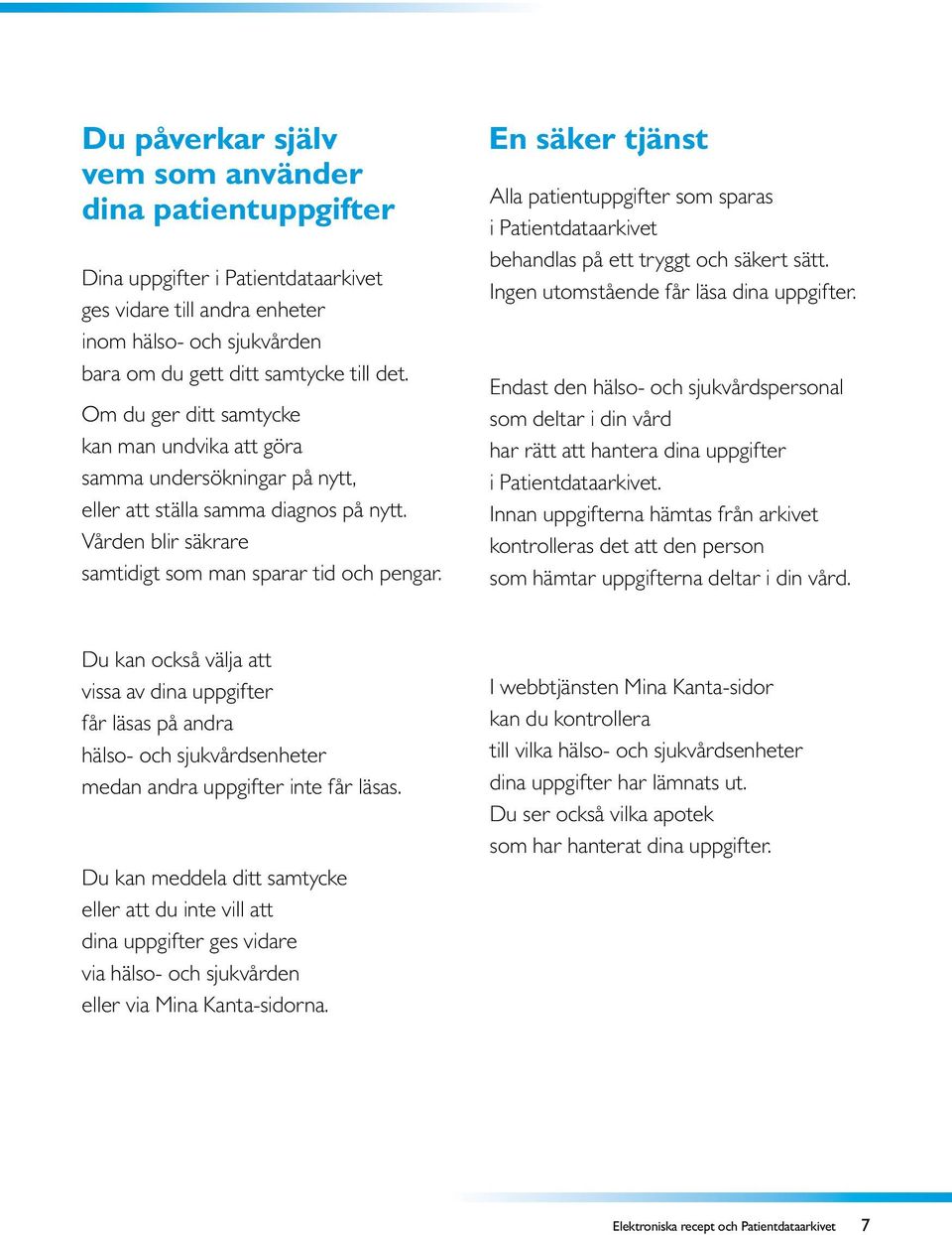 En säker tjänst Alla patientuppgifter som sparas i Patientdataarkivet behandlas på ett tryggt och säkert sätt. Ingen utomstående får läsa dina uppgifter.