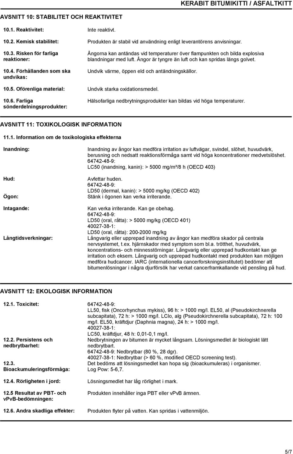 Ångor är tyngre än luft och kan spridas längs golvet. Undvik värme, öppen eld och antändningskällor. 10.5. Oförenliga material: Undvik starka oxidationsmedel. 10.6.