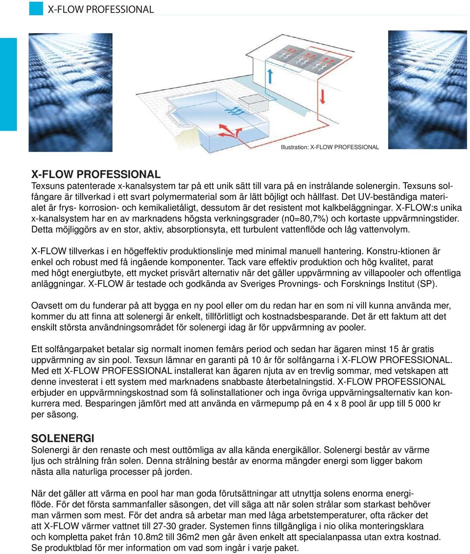 Det UV-beständiga materialet är frys- korrosion- och kemikalietåligt, dessutom är det resistent mot kalkbeläggningar.