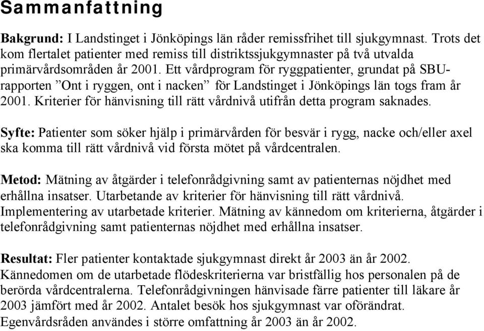 Ett vårdprogram för ryggpatienter, grundat på SBUrapporten Ont i ryggen, ont i nacken för Landstinget i Jönköpings län togs fram år 2001.
