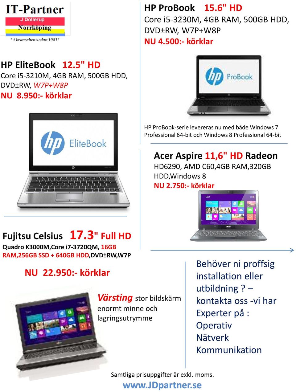 RAM,320GB HDD,Windows 8 NU 2.750:- körklar Fujitsu Celsius 17.3" Full HD Quadro K3000M,Core i7-3720qm, 16GB RAM,256GB SSD + 640GB HDD,DVD±RW,W7P NU 22.