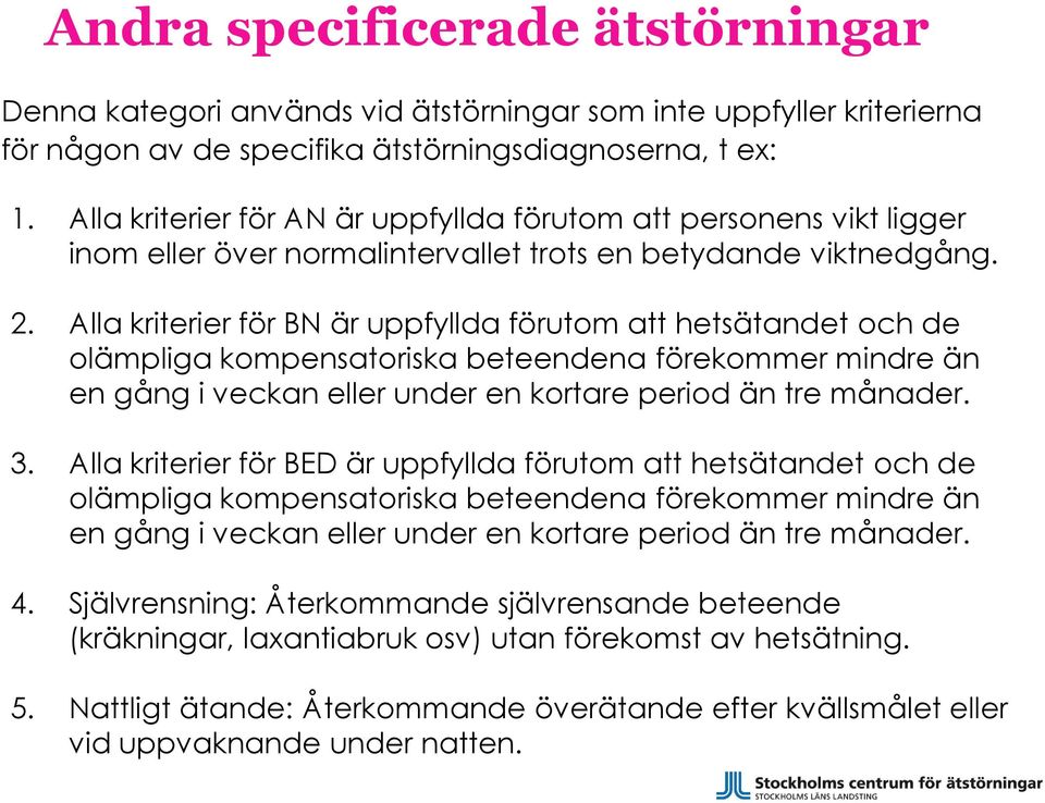 Alla kriterier för BN är uppfyllda förutom att hetsätandet och de olämpliga kompensatoriska beteendena förekommer mindre än en gång i veckan eller under en kortare period än tre månader. 3.