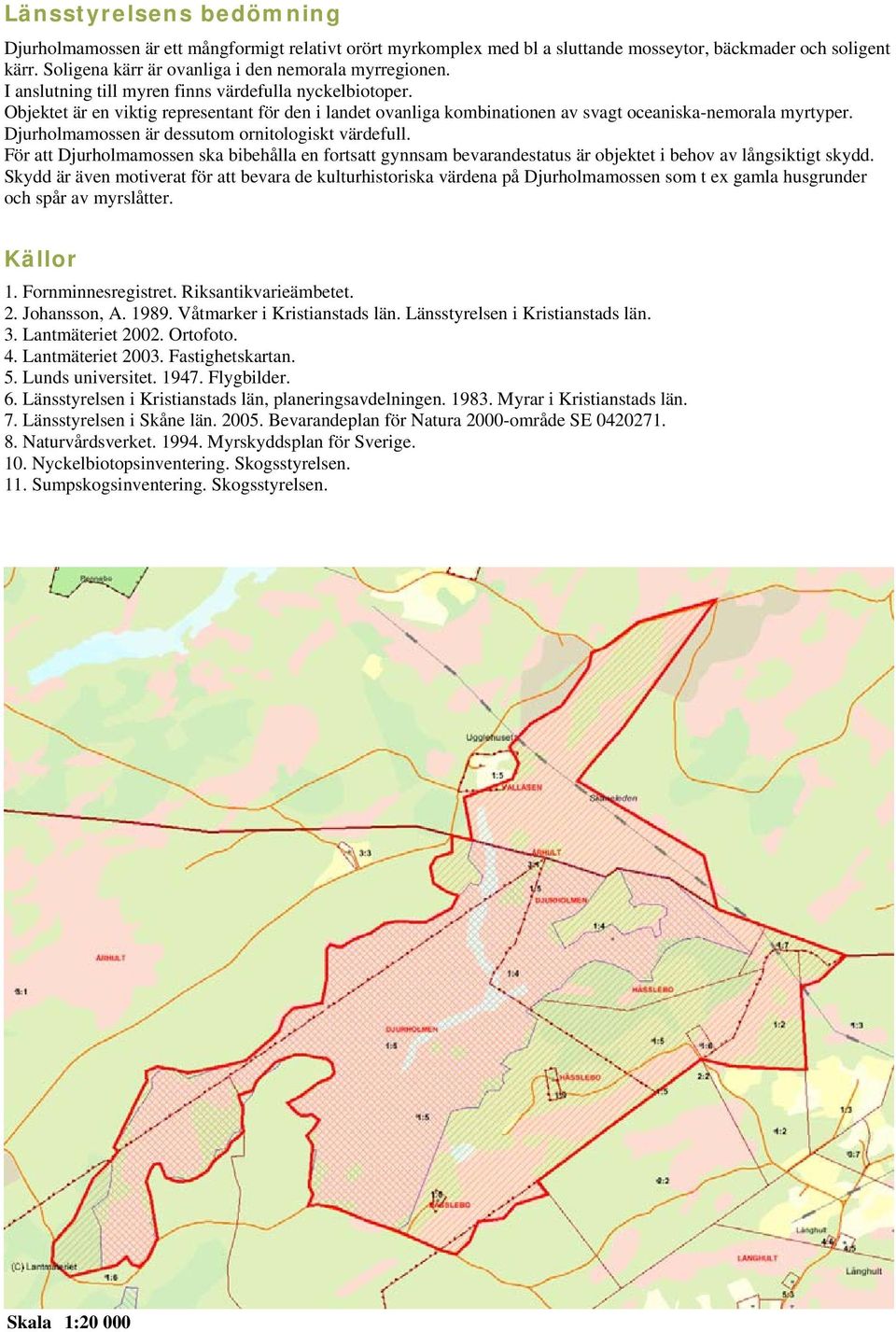 Djurholmamossen är dessutom ornitologiskt värdefull. För att Djurholmamossen ska bibehålla en fortsatt gynnsam bevarandestatus är objektet i behov av långsiktigt skydd.