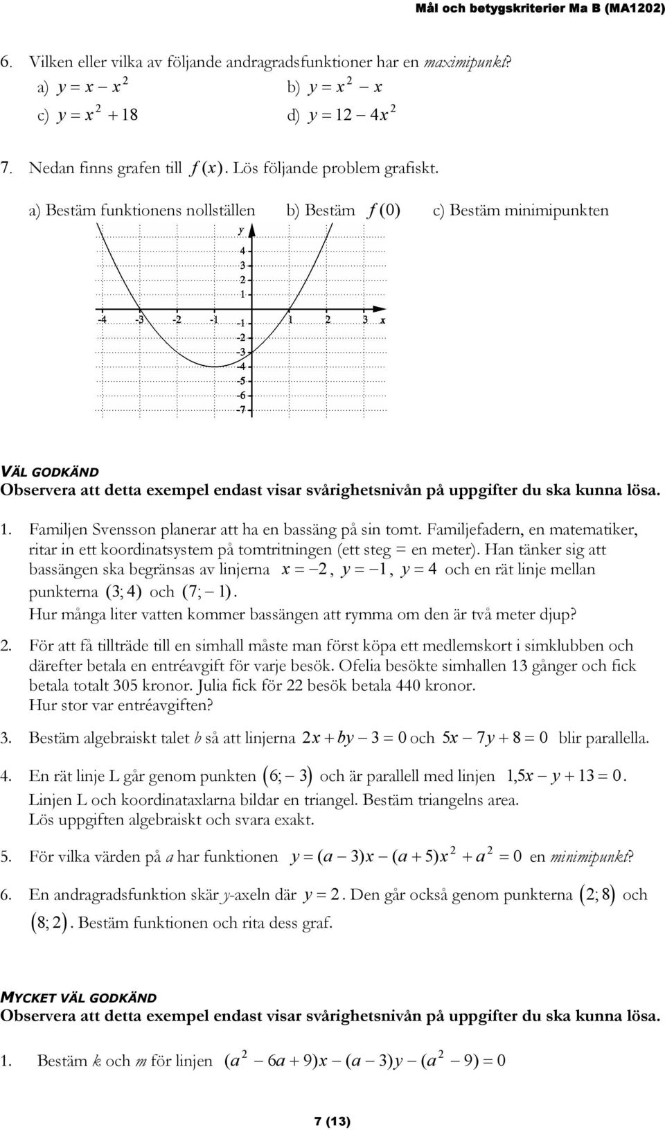 Familjen Svensson planerar att ha en bassäng på sin tomt. Familjefadern, en matematiker, ritar in ett koordinatsystem på tomtritningen (ett steg = en meter).