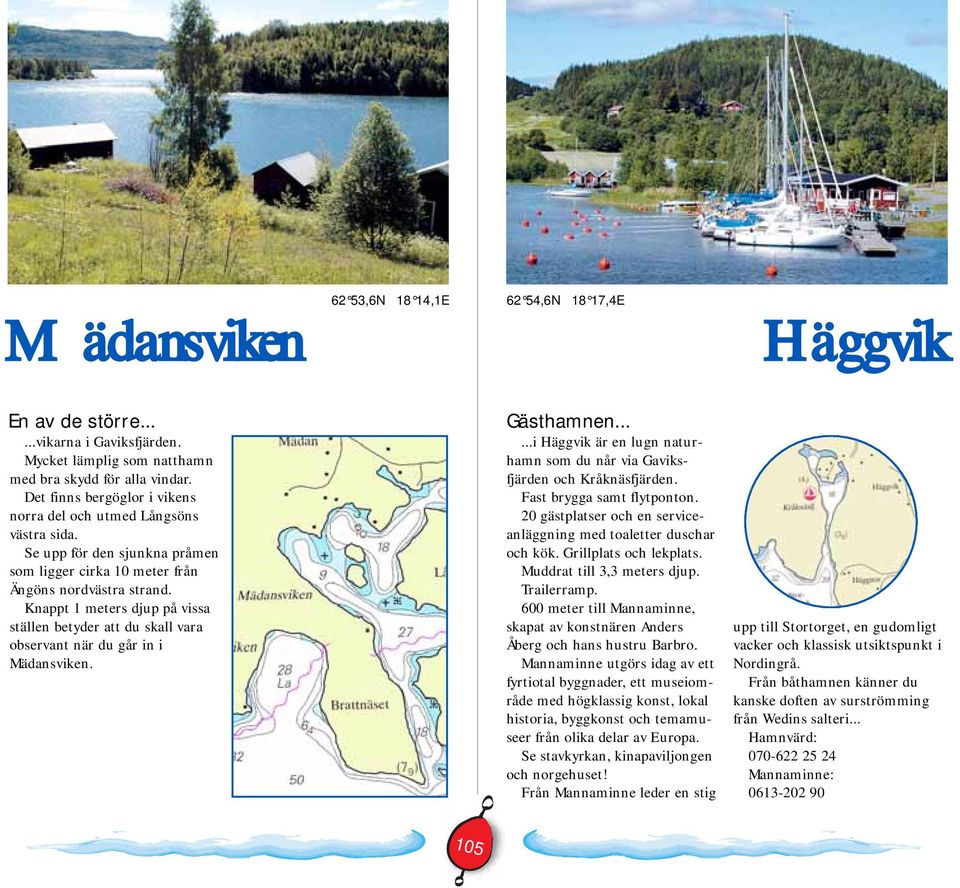 Knappt 1 meters djup på vissa ställen betyder att du skall vara observant när du går in i Mädansviken. Gästhamnen......i Häggvik är en lugn naturhamn som du når via Gaviksfjärden och Kråknäsfjärden.