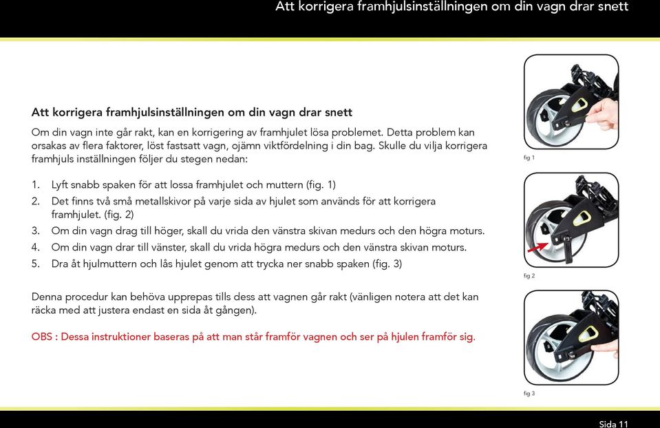 Lyft snabb spaken för att lossa framhjulet och muttern (fig. 1) 2. Det finns två små metallskivor på varje sida av hjulet som används för att korrigera framhjulet. (fig. 2) 3.