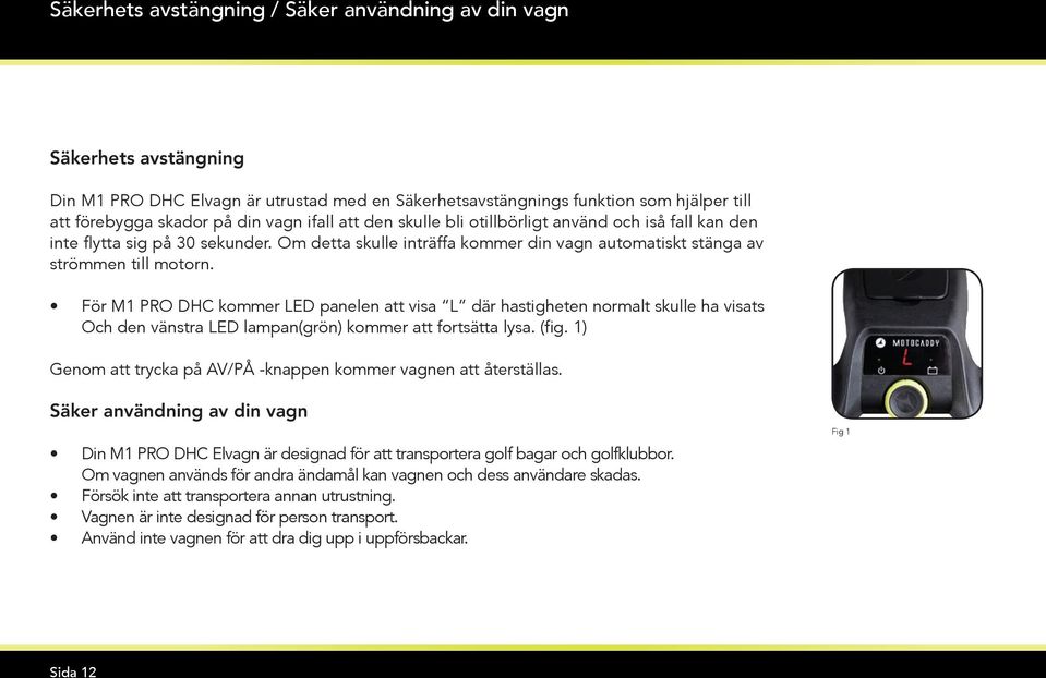 För M1 PRO DHC kommer LED panelen att visa L där hastigheten normalt skulle ha visats Och den vänstra LED lampan(grön) kommer att fortsätta lysa. (fig.