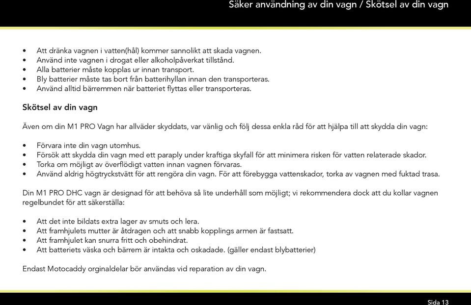 Skötsel av din vagn Även om din M1 PRO Vagn har allväder skyddats, var vänlig och följ dessa enkla råd för att hjälpa till att skydda din vagn: Förvara inte din vagn utomhus.