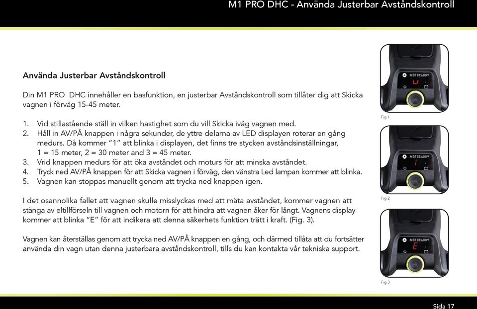 Då kommer 1 att blinka i displayen, det finns tre stycken avståndsinställningar, 1 = 15 meter, 2 = 30 meter and 3 = 45 meter. 3. Vrid knappen medurs för att öka avståndet och moturs för att minska avståndet.