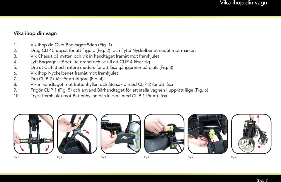 Dra ut CLIP 3 och rotera medurs för att låsa gångjärnen på plats (Fig. 3) 6. Vik ihop Nyckelbenet framåt mot framhjulet 7. Dra CLIP 2 utåt för att frigöra (Fig. 4) 8.