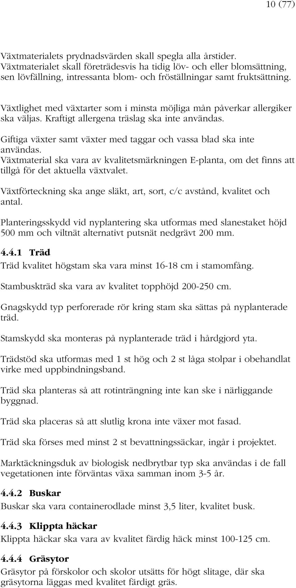 Växtlighet med växtarter som i minsta möjliga mån påverkar allergiker ska väljas. Kraftigt allergena träslag ska inte användas. Giftiga växter samt växter med taggar och vassa blad ska inte användas.