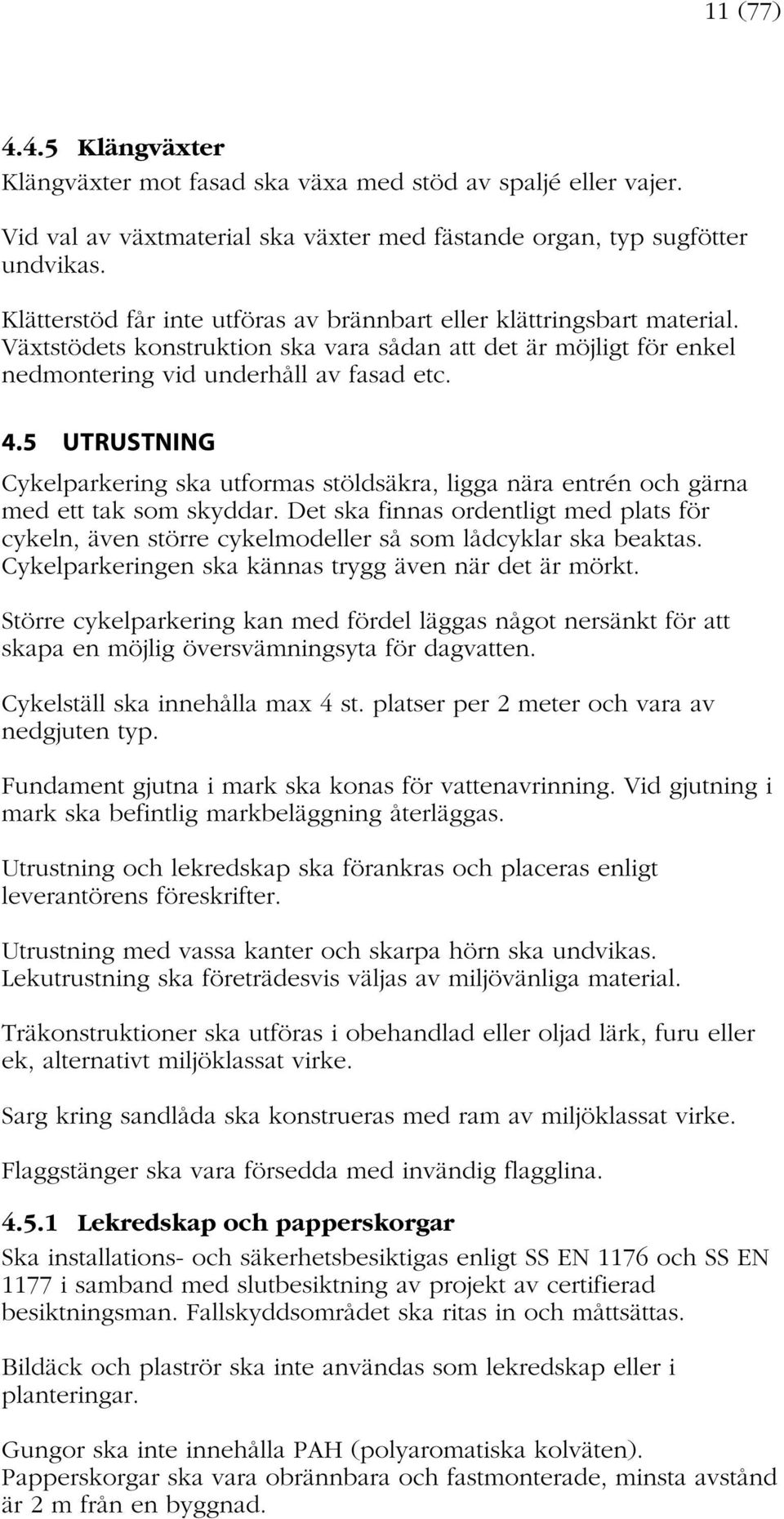 5 UTRUSTNING Cykelparkering ska utformas stöldsäkra, ligga nära entrén och gärna med ett tak som skyddar.