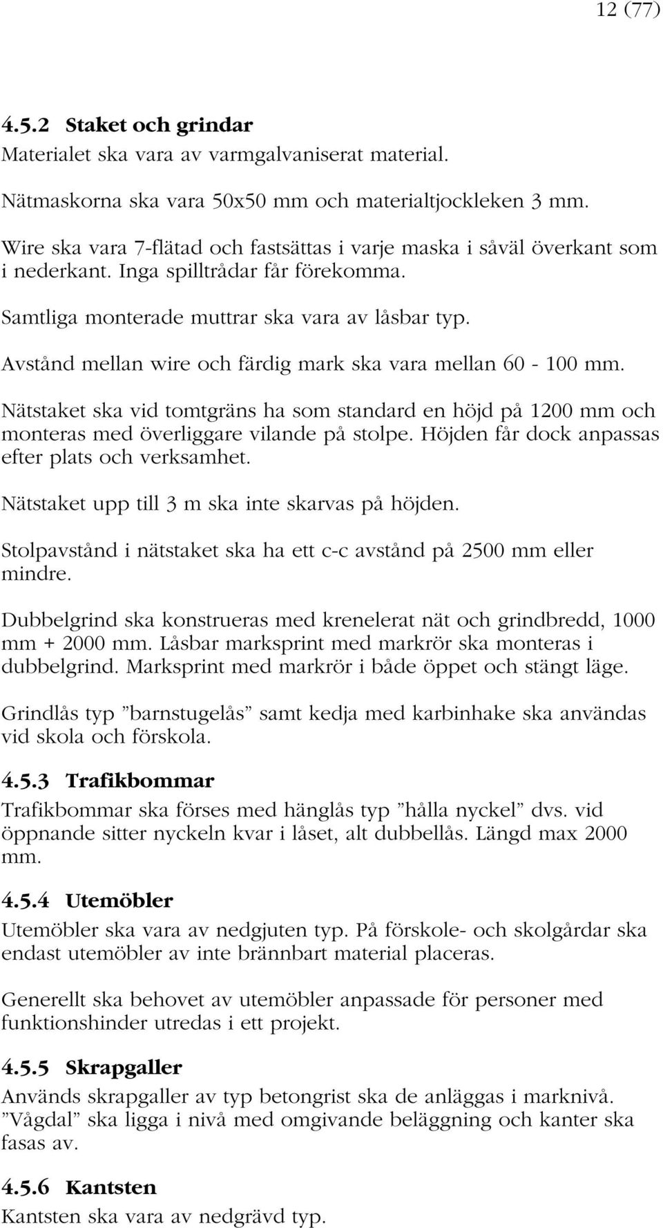 Avstånd mellan wire och färdig mark ska vara mellan 60-100 mm. Nätstaket ska vid tomtgräns ha som standard en höjd på 1200 mm och monteras med överliggare vilande på stolpe.