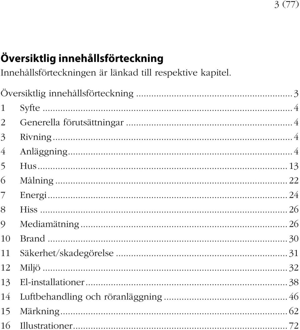 .. 4 5 Hus... 13 6 Målning... 22 7 Energi... 24 8 Hiss... 26 9 Mediamätning... 26 10 Brand.