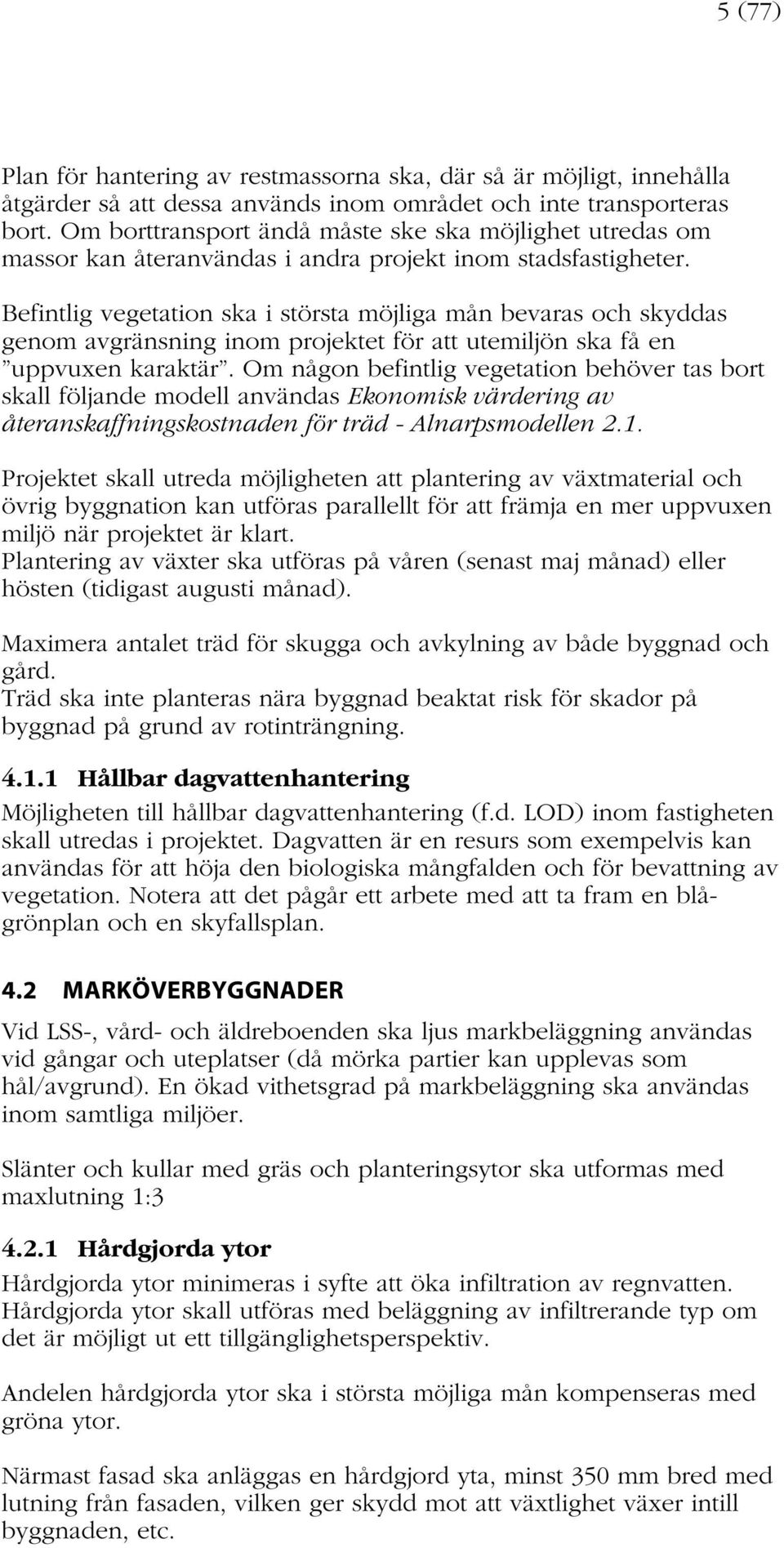 Befintlig vegetation ska i största möjliga mån bevaras och skyddas genom avgränsning inom projektet för att utemiljön ska få en uppvuxen karaktär.