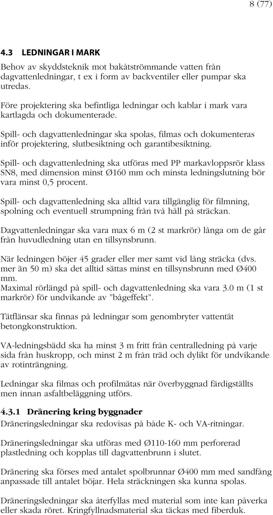 Spill- och dagvattenledningar ska spolas, filmas och dokumenteras inför projektering, slutbesiktning och garantibesiktning.