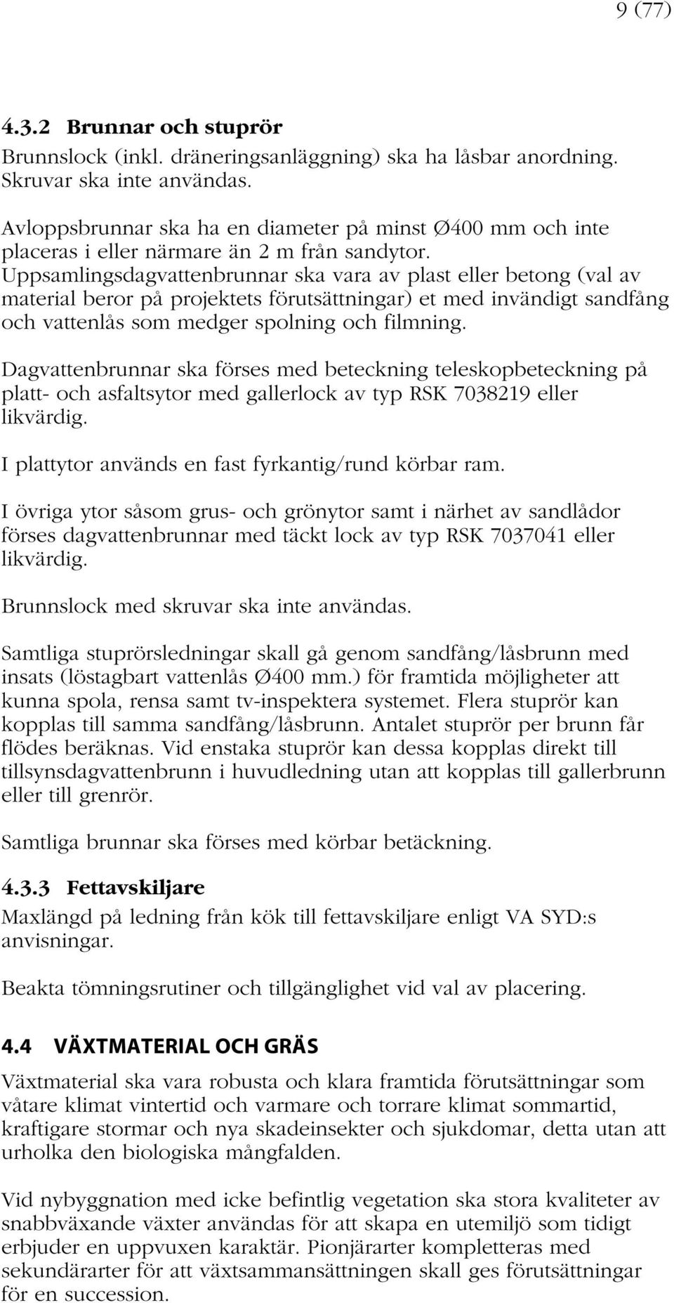 Uppsamlingsdagvattenbrunnar ska vara av plast eller betong (val av material beror på projektets förutsättningar) et med invändigt sandfång och vattenlås som medger spolning och filmning.