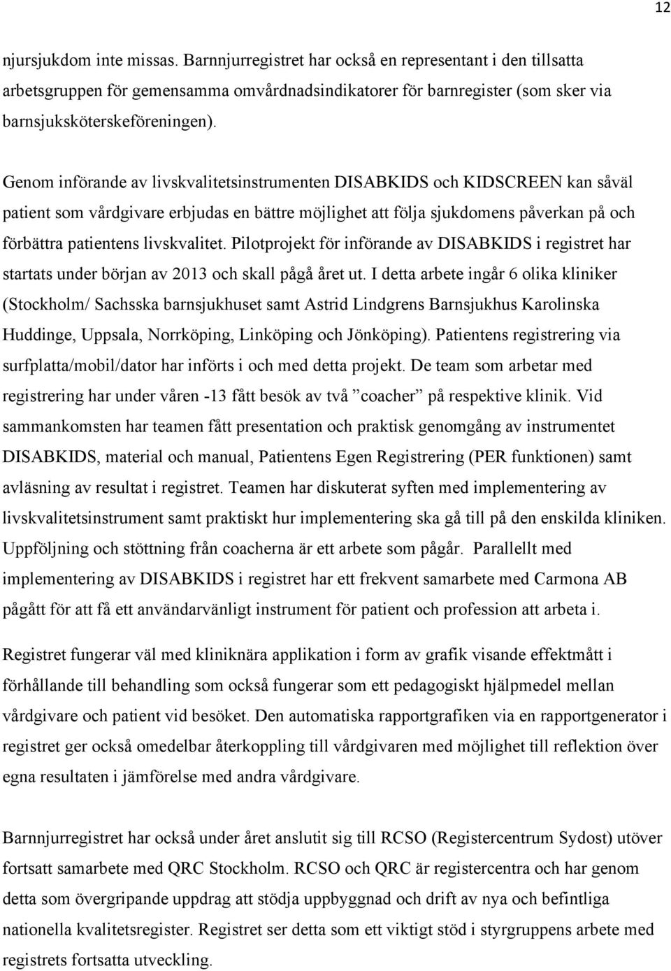 livskvalitet. Pilotprojekt för införande av DISABKIDS i registret har startats under början av 2013 och skall pågå året ut.