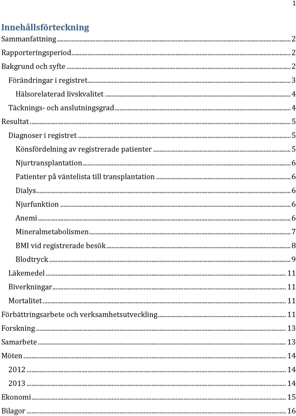 .. 6 Patienter på väntelista till transplantation... 6 Dialys... 6 Njurfunktion... 6 Anemi... 6 Mineralmetabolismen... 7 BMI vid registrerade besök... 8 Blodtryck.