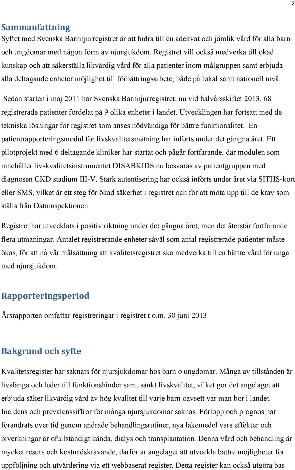 lokal samt nationell nivå. Sedan starten i maj 2011 har Svenska Barnnjurregistret, nu vid halvårsskiftet 2013, 68 registrerade patienter fördelat på 9 olika enheter i landet.