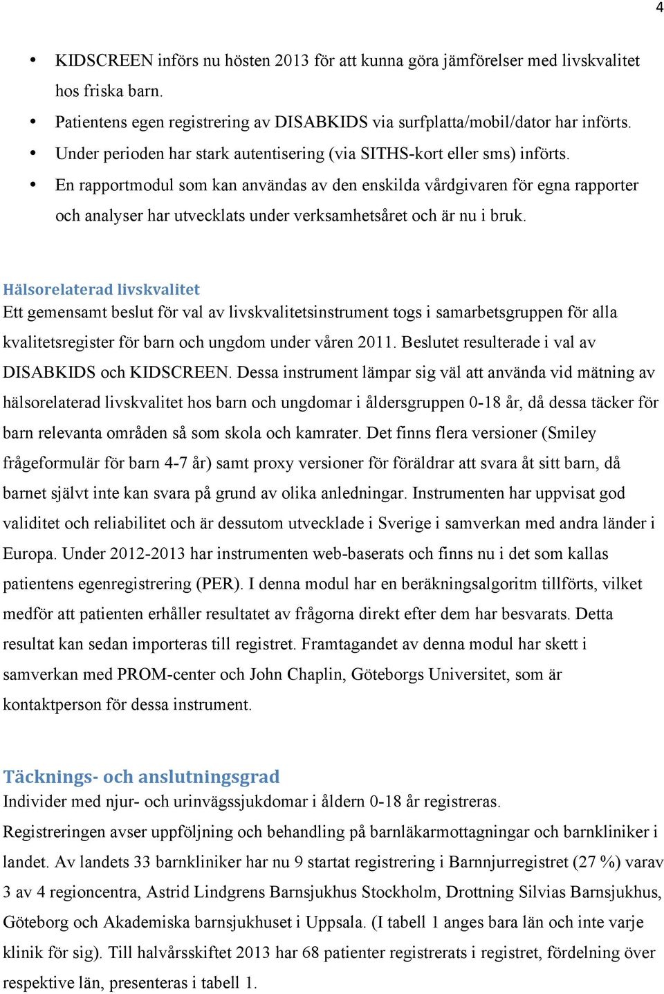 En rapportmodul som kan användas av den enskilda vårdgivaren för egna rapporter och analyser har utvecklats under verksamhetsåret och är nu i bruk.