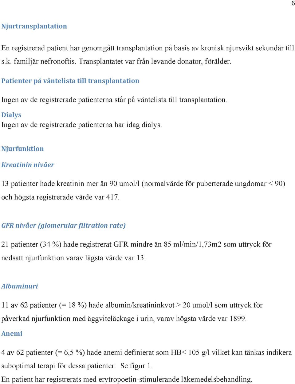 Njurfunktion Kreatinin nivåer 13 patienter hade kreatinin mer än 90 umol/l (normalvärde för puberterade ungdomar < 90) och högsta registrerade värde var 417.