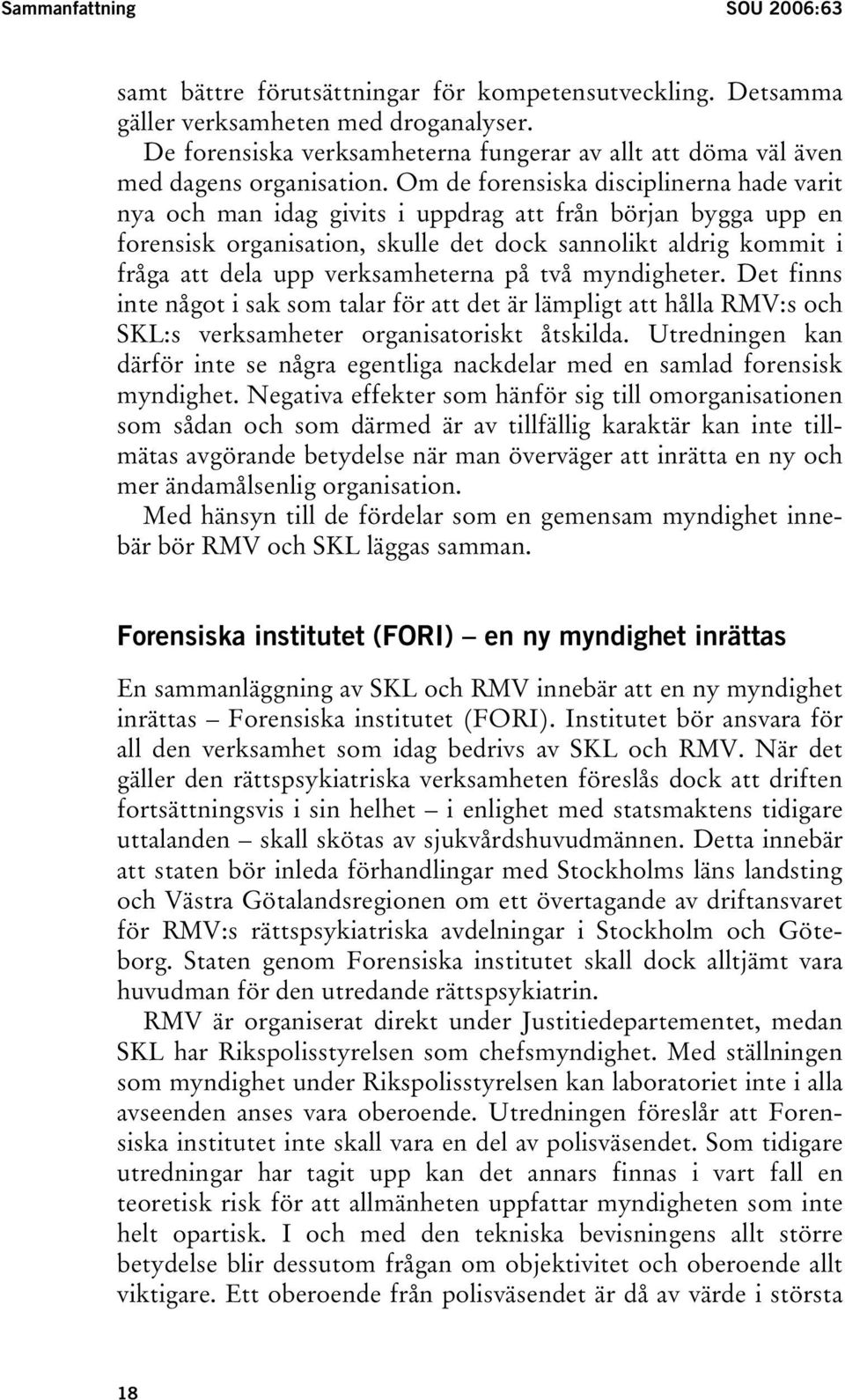 Om de forensiska disciplinerna hade varit nya och man idag givits i uppdrag att från början bygga upp en forensisk organisation, skulle det dock sannolikt aldrig kommit i fråga att dela upp