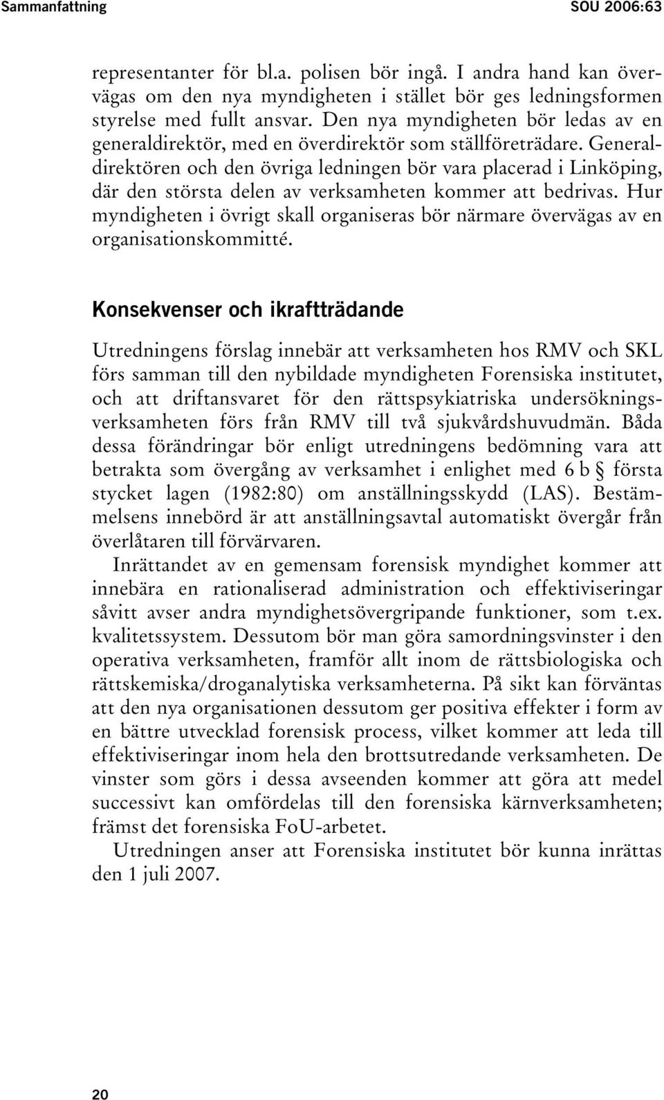 Generaldirektören och den övriga ledningen bör vara placerad i Linköping, där den största delen av verksamheten kommer att bedrivas.