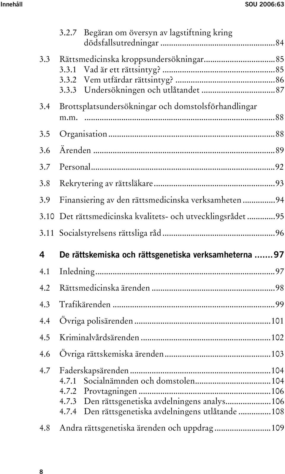 8 Rekrytering av rättsläkare...93 3.9 Finansiering av den rättsmedicinska verksamheten...94 3.10 Det rättsmedicinska kvalitets- och utvecklingsrådet...95 3.11 Socialstyrelsens rättsliga råd.