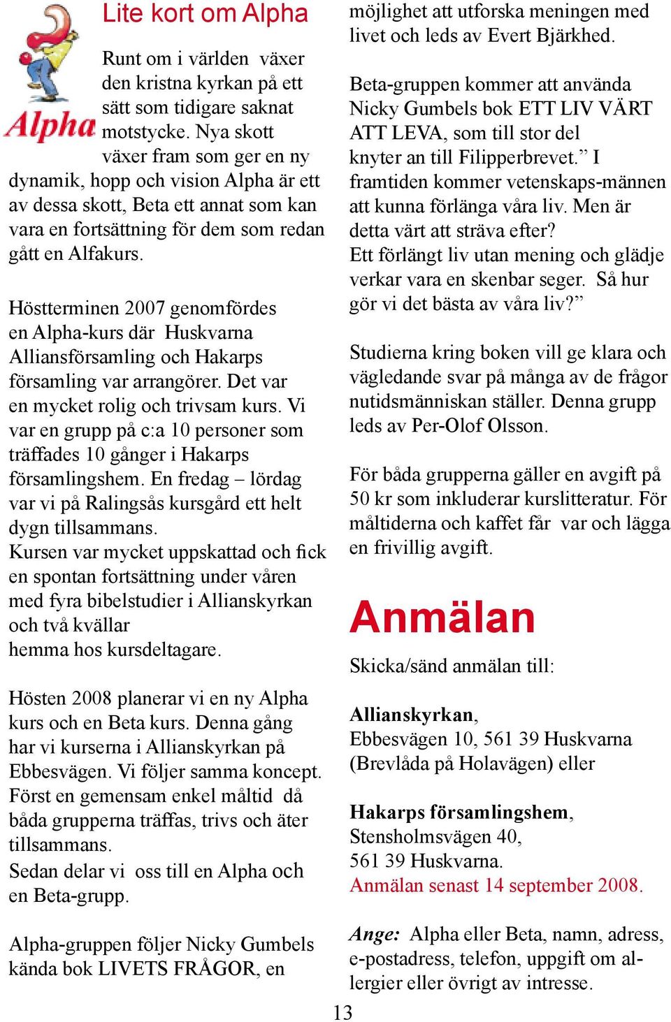 Selma r en kvinna som r fdd den 5 juni 1995 och bosatt i Huskvarna p Hakarpsvgen 71 A. Hon tillhr Hakarp frsamling. Hr bor hon tillsammans med Selma El-Khatib, 24 r i Huskvarna p - unam.net