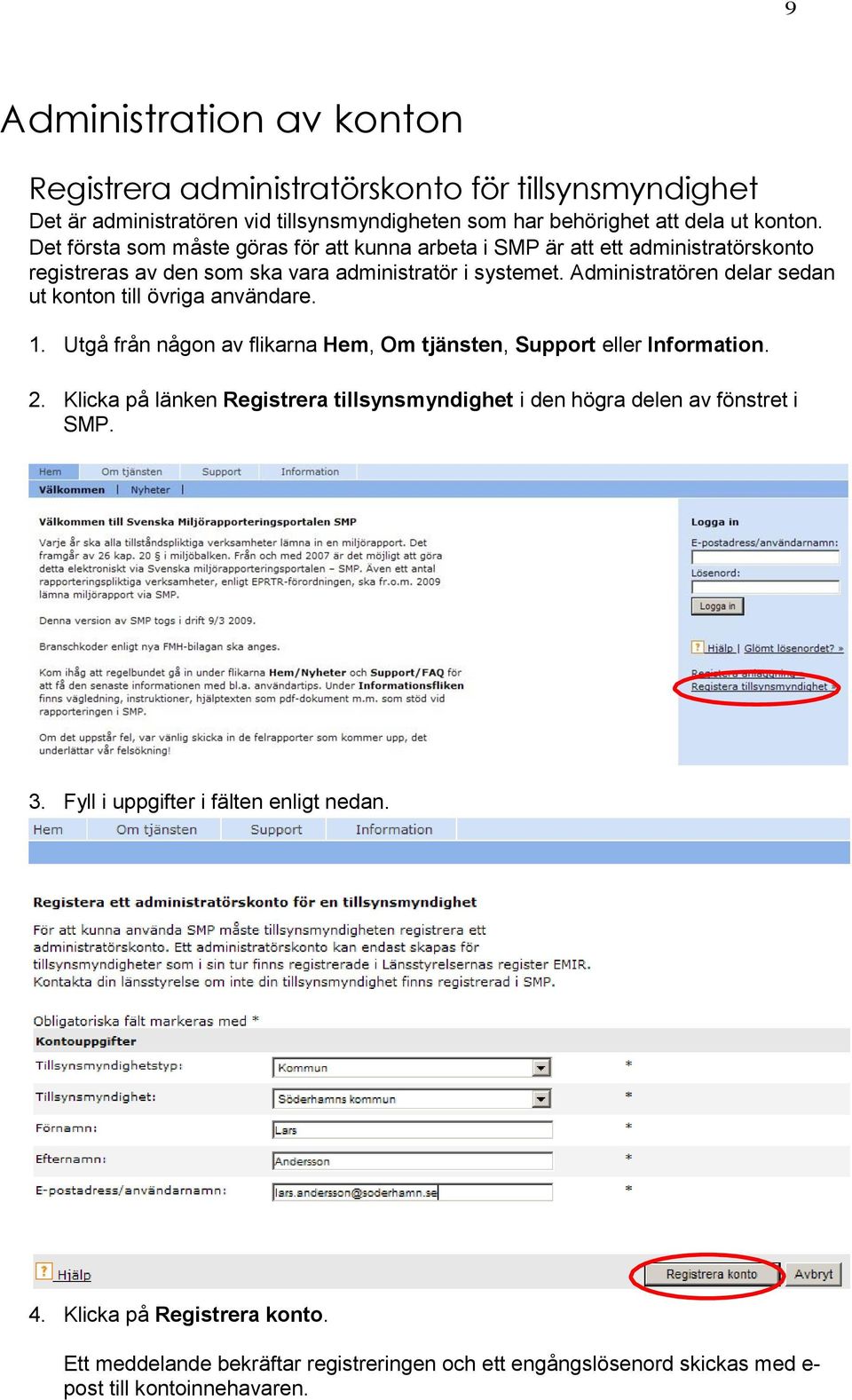 Administratören delar sedan ut konton till övriga användare. 1. Utgå från någon av flikarna Hem, Om tjänsten, Support eller Information. 2.