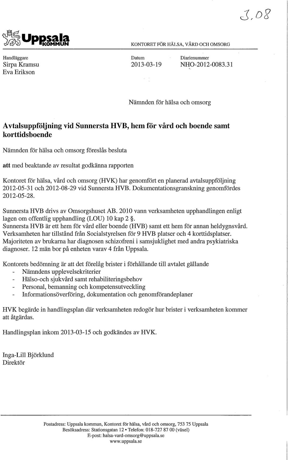 avtalsuppföljning 2012-05-31 och 2012-08-29 vid Sunnersta HVB. Dokumentationsgranskning genomfördes 2012-05-28. Sunnersta HVB drivs av Omsorgshuset AB.