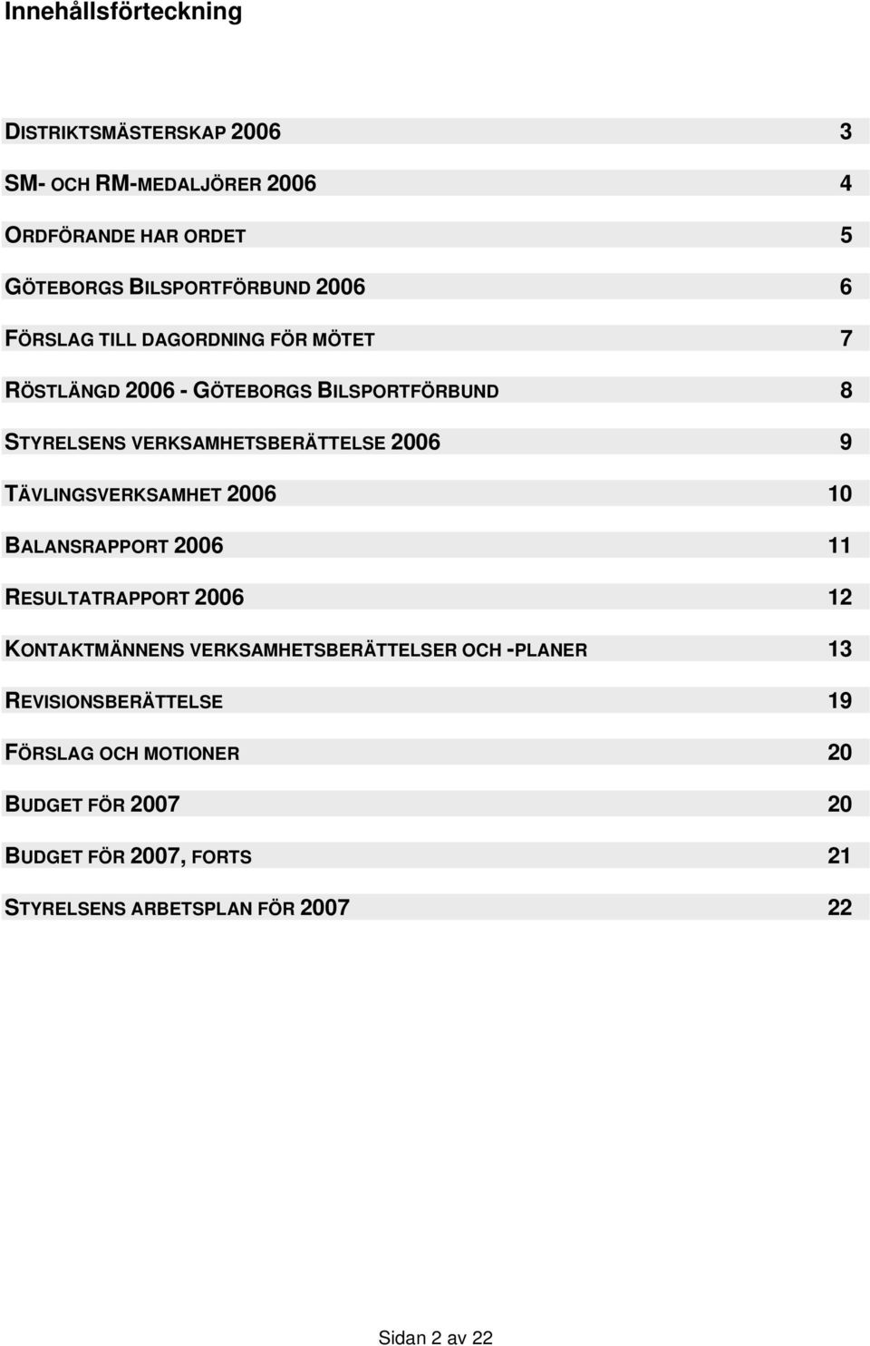 TÄVLINGSVERKSAMHET 2006 10 BALANSRAPPORT 2006 11 RESULTATRAPPORT 2006 12 KONTAKTMÄNNENS VERKSAMHETSBERÄTTELSER OCH -PLANER 13