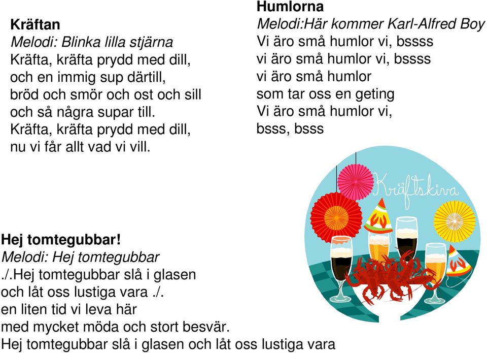 Humlorna Melodi:Här kommer Karl-Alfred Boy Vi äro små humlor vi, bssss vi äro små humlor vi, bssss vi äro små humlor som tar oss en geting Vi äro