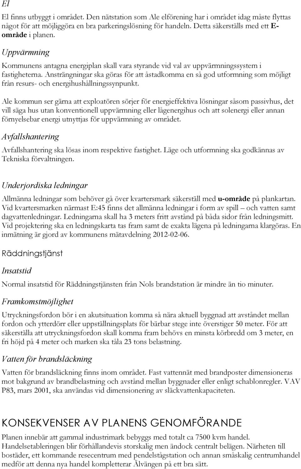 Ansträngningar ska göras för att åstadkomma en så god utformning som möjligt från resurs- och energihushållningssynpunkt.