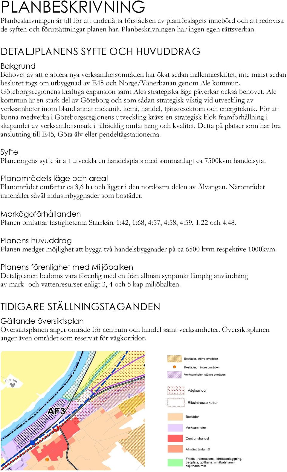 DETALJPLANENS SYFTE OCH HUVUDDRAG Bakgrund Behovet av att etablera nya verksamhetsområden har ökat sedan millennieskiftet, inte minst sedan beslutet togs om utbyggnad av E45 och Norge/Vänerbanan