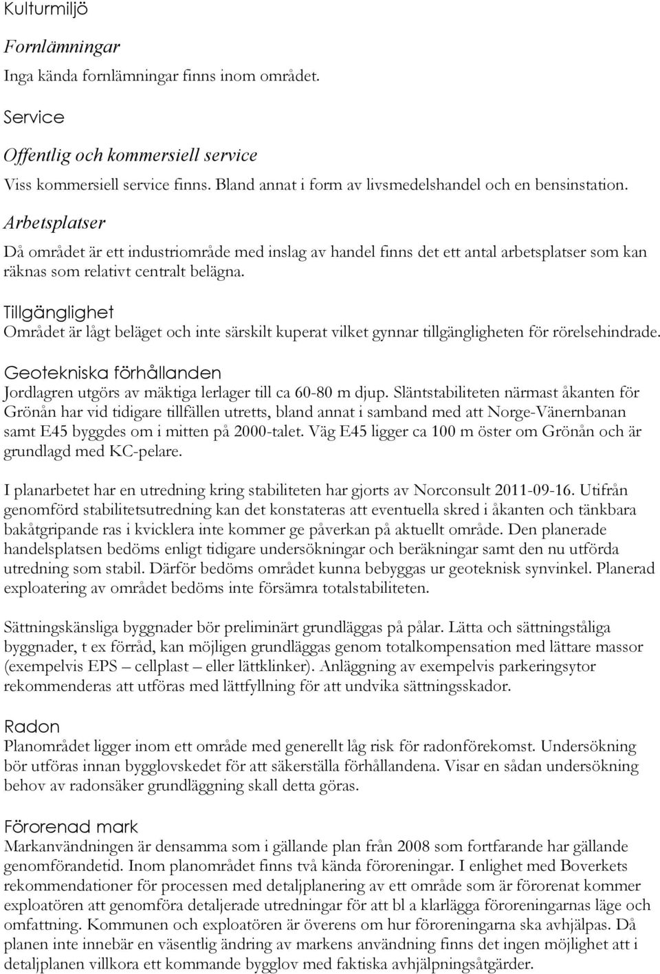 Arbetsplatser Då området är ett industriområde med inslag av handel finns det ett antal arbetsplatser som kan räknas som relativt centralt belägna.