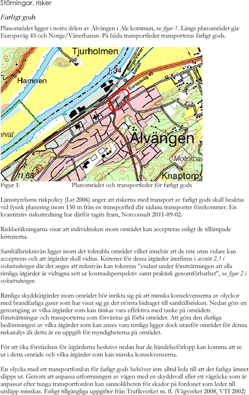 Planområdet och transportleder för farligt gods Länsstyrelsens riskpolicy (Lst 2006) anger att riskerna med transport av farligt gods skall beaktas vid fysisk planering inom 150 m från en