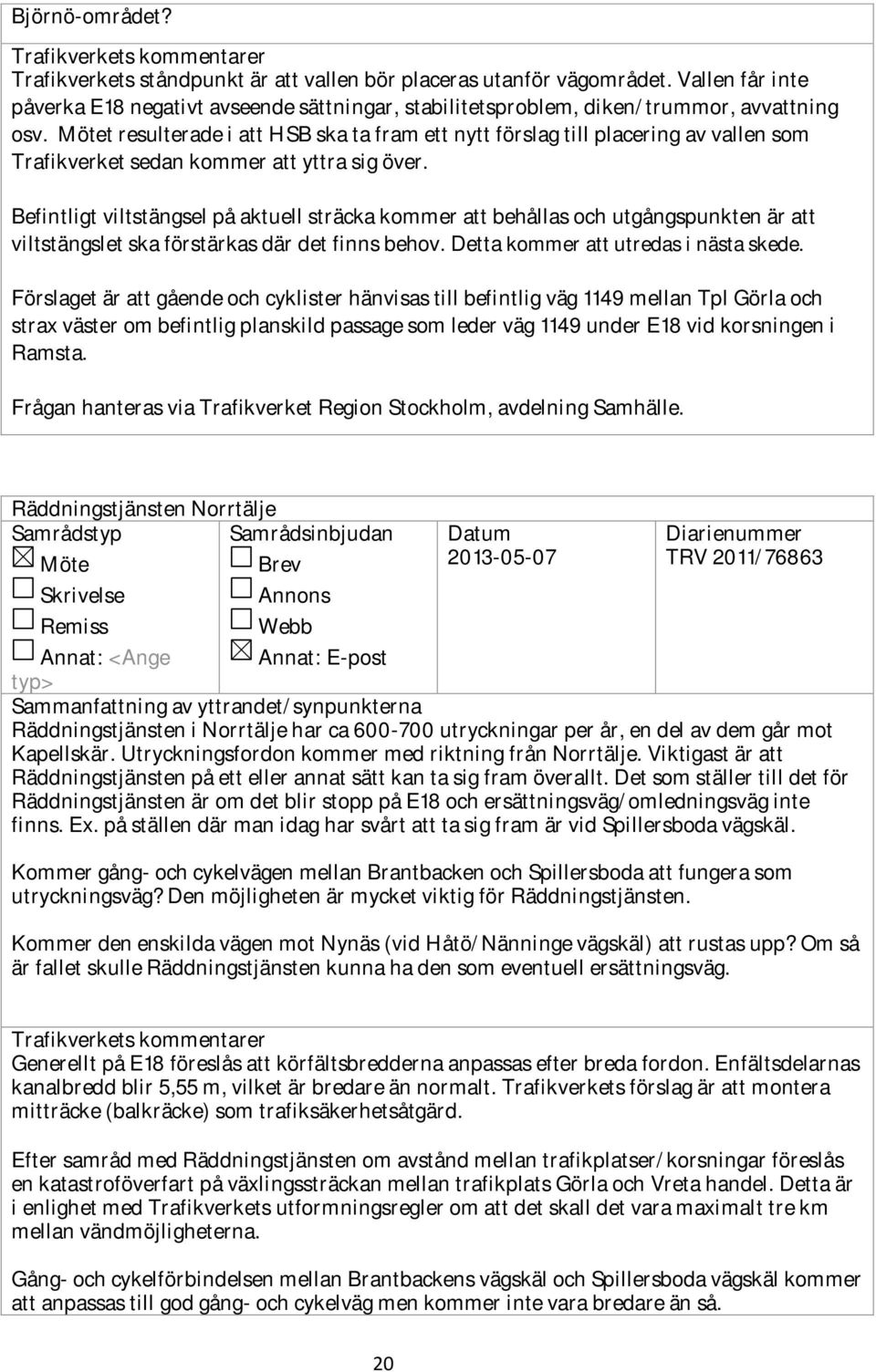 Mötet resulterade i att HSB ska ta fram ett nytt förslag till placering av vallen som Trafikverket sedan kommer att yttra sig över.