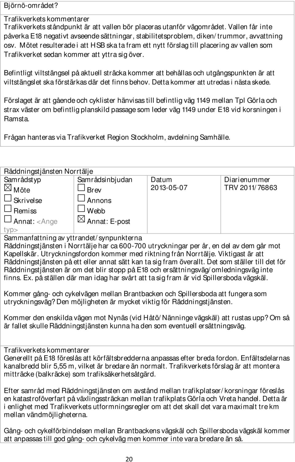 Mötet resulterade i att HSB ska ta fram ett nytt förslag till placering av vallen som Trafikverket sedan kommer att yttra sig över.