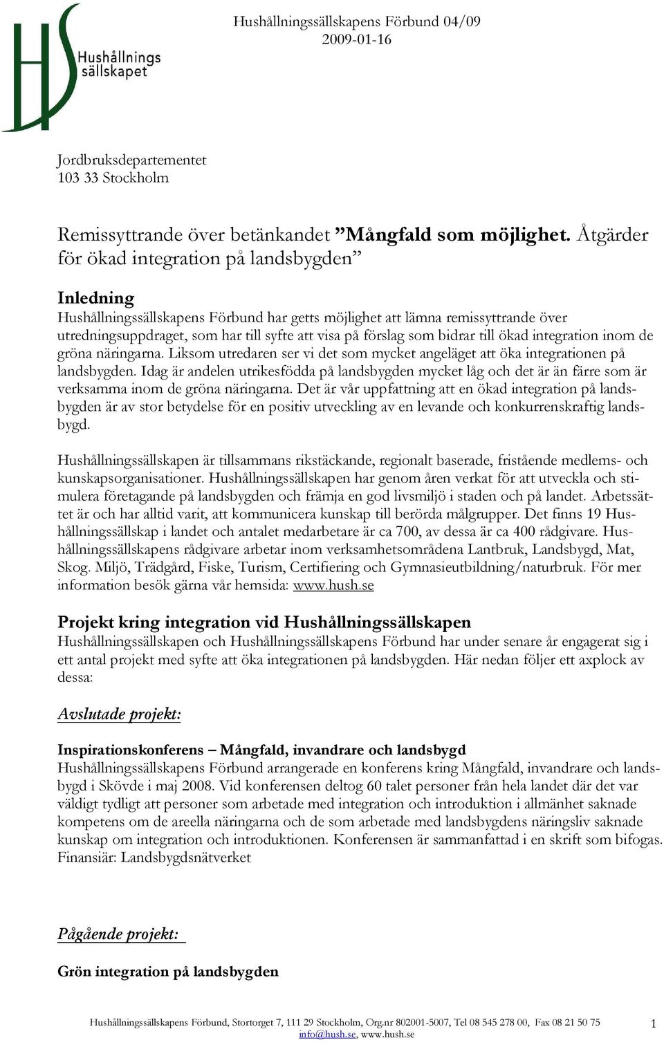 som bidrar till ökad integration inom de gröna näringarna. Liksom utredaren ser vi det som mycket angeläget att öka integrationen på landsbygden.