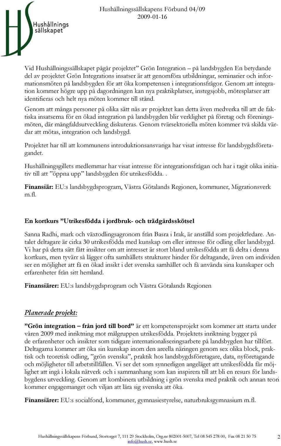 Genom att integration kommer högre upp på dagordningen kan nya praktikplatser, instegsjobb, mötesplatser att identifieras och helt nya möten kommer till stånd.