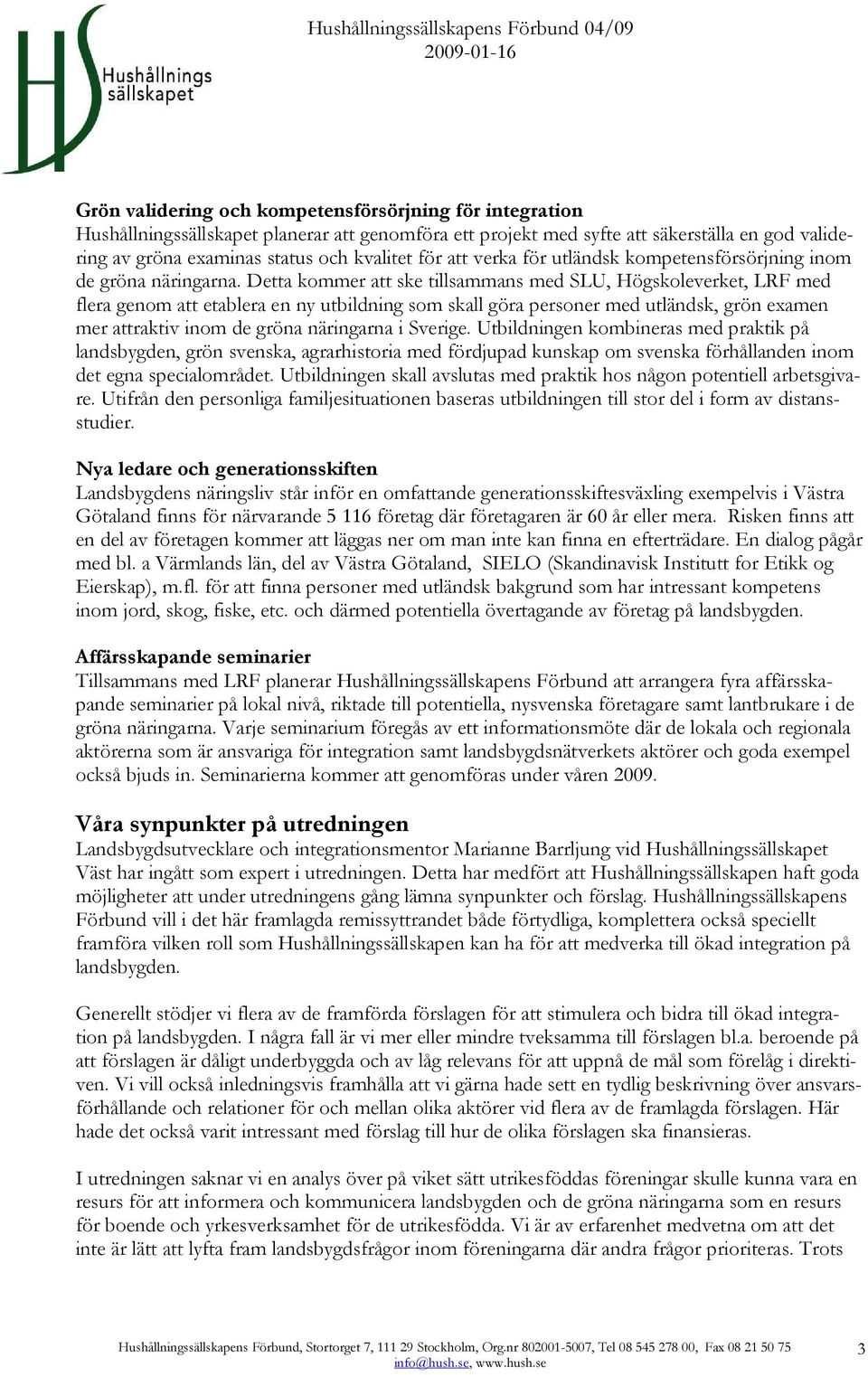 Detta kommer att ske tillsammans med SLU, Högskoleverket, LRF med flera genom att etablera en ny utbildning som skall göra personer med utländsk, grön examen mer attraktiv inom de gröna näringarna i