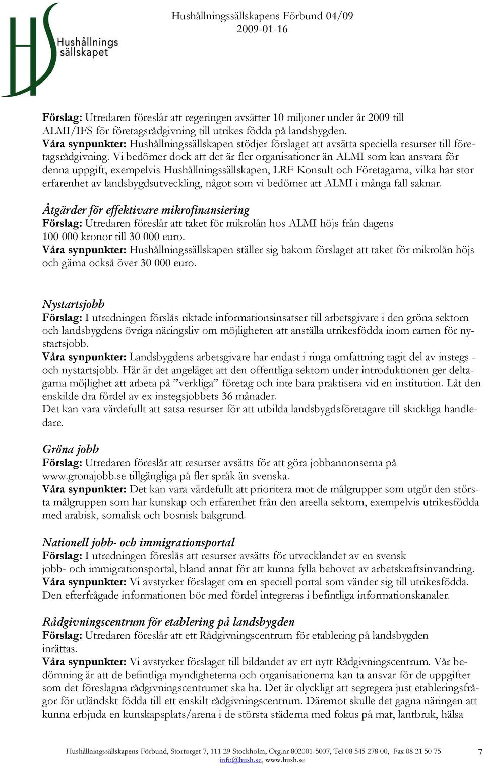 Vi bedömer dock att det är fler organisationer än ALMI som kan ansvara för denna uppgift, exempelvis Hushållningssällskapen, LRF Konsult och Företagarna, vilka har stor erfarenhet av