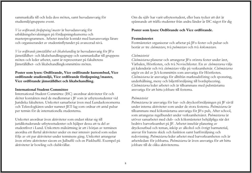 Arbetet innebär kontakt med kursansvariga lärare och organiserandet av studentinflytandet på avancerad nivå.