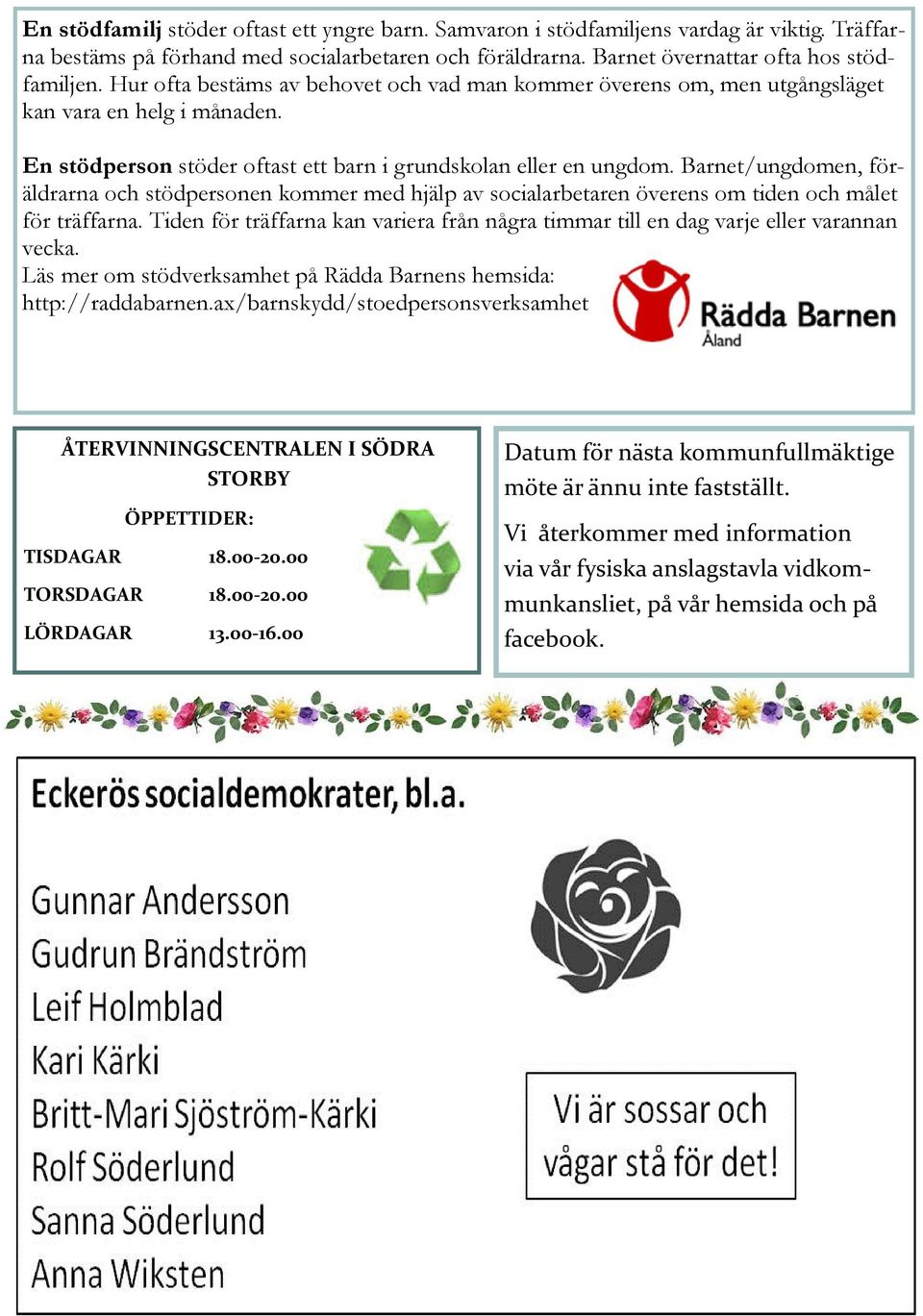 Barnet/ungdomen, föräldrarna och stödpersonen kommer med hjälp av socialarbetaren överens om tiden och målet för träffarna.