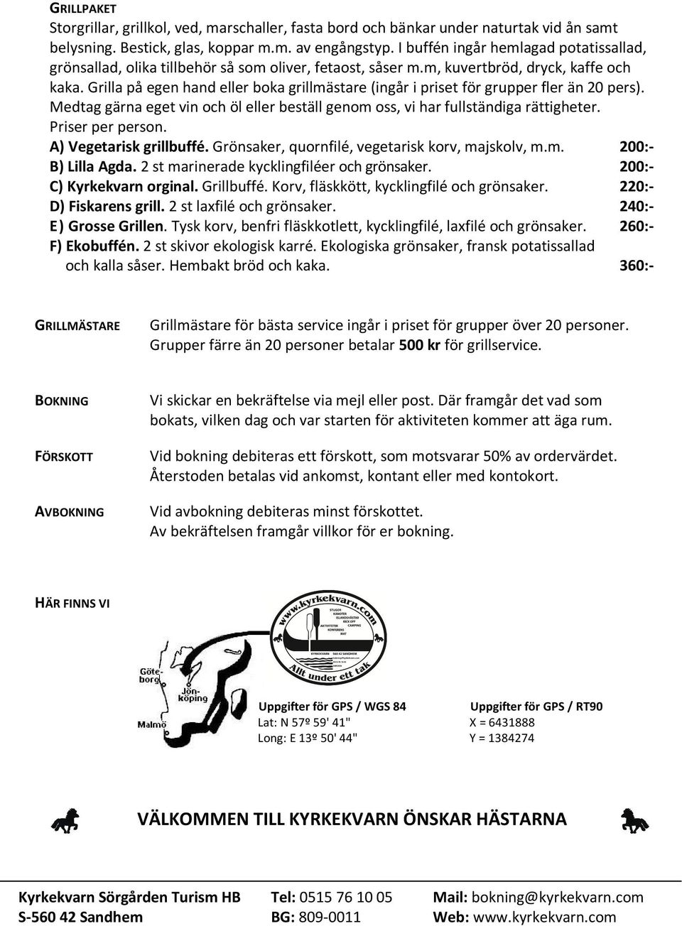 Grilla på egen hand eller boka grillmästare (ingår i priset för grupper fler än 20 pers). Medtag gärna eget vin och öl eller beställ genom oss, vi har fullständiga rättigheter. Priser per person.