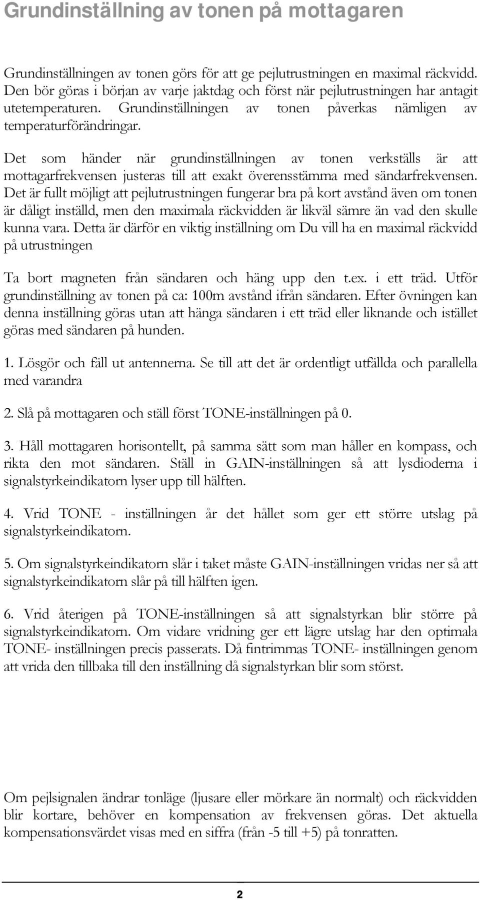 Det som händer när grundinställningen av tonen verkställs är att mottagarfrekvensen justeras till att exakt överensstämma med sändarfrekvensen.